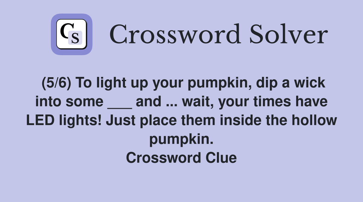 (5/6) To light up your pumpkin, dip a wick into some ___ and wait